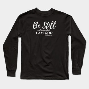 BE STILL & KNOW THAT I AM GOD Long Sleeve T-Shirt
